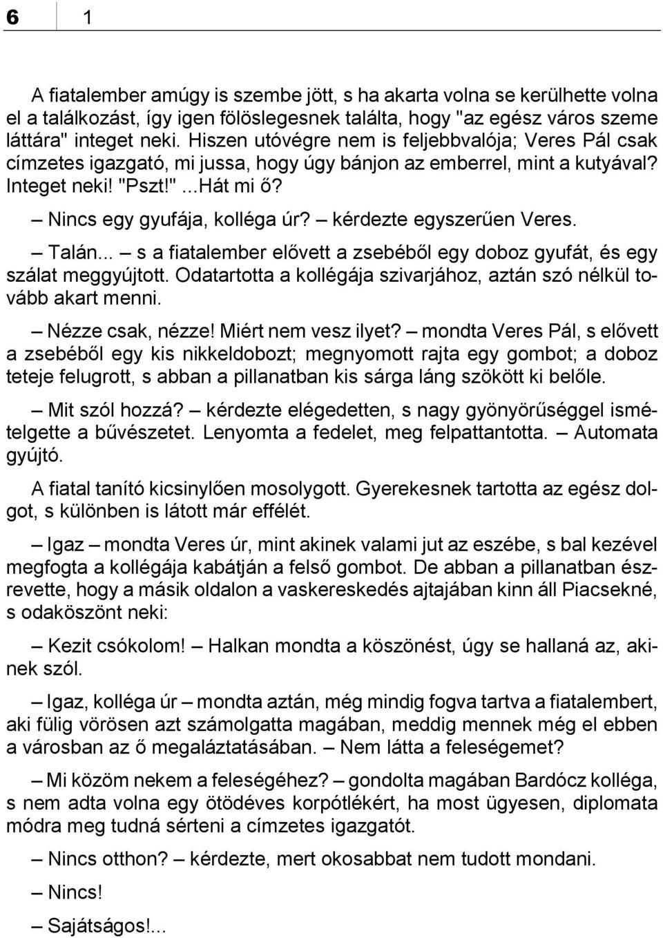 kérdezte egyszerűen Veres. Talán... s a fiatalember elővett a zsebéből egy doboz gyufát, és egy szálat meggyújtott. Odatartotta a kollégája szivarjához, aztán szó nélkül tovább akart menni.