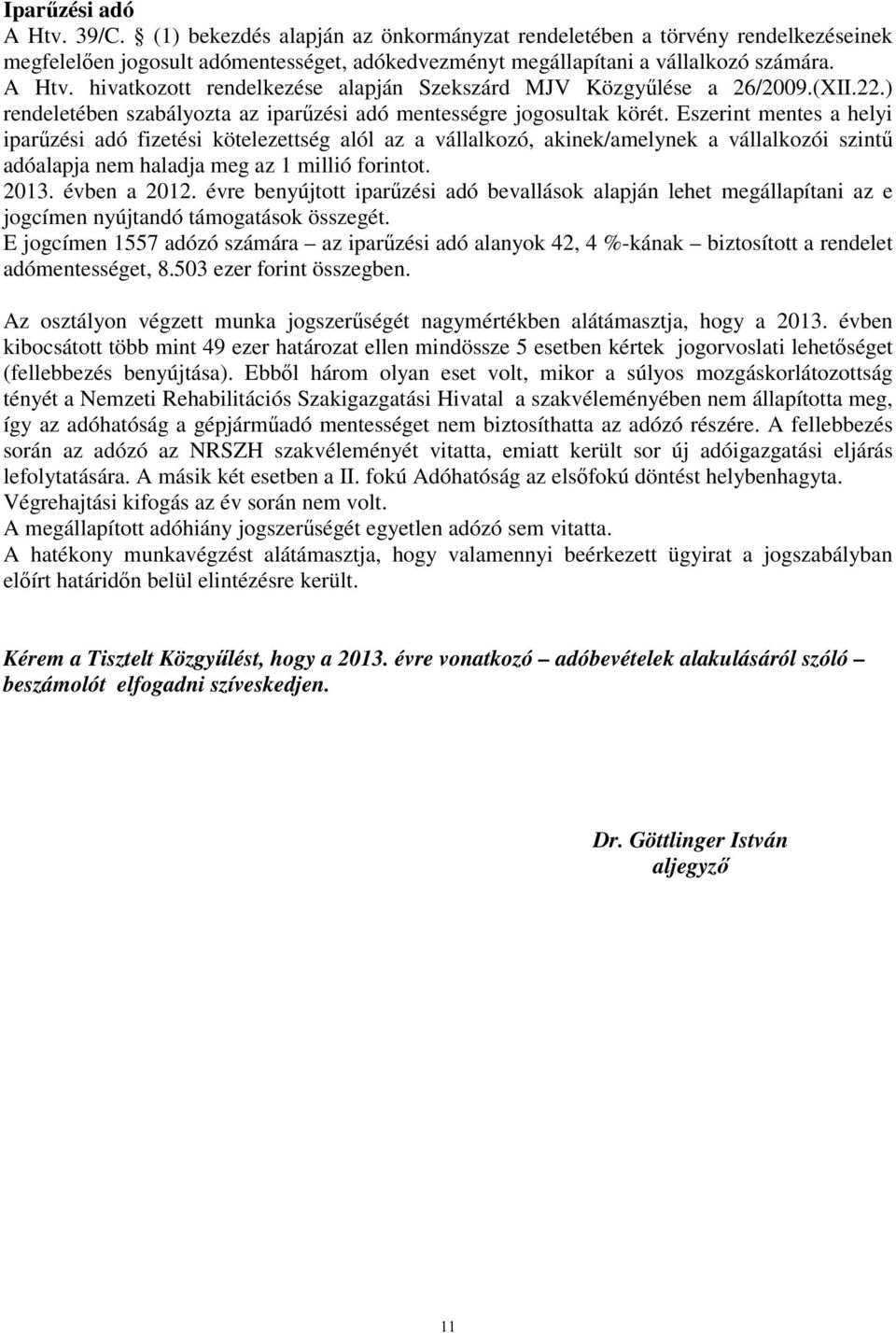 Eszerint mentes a helyi iparőzési adó fizetési kötelezettség alól az a vállalkozó, akinek/amelynek a vállalkozói szintő adóalapja nem haladja meg az 1 millió forintot. 2013. évben a 2012.