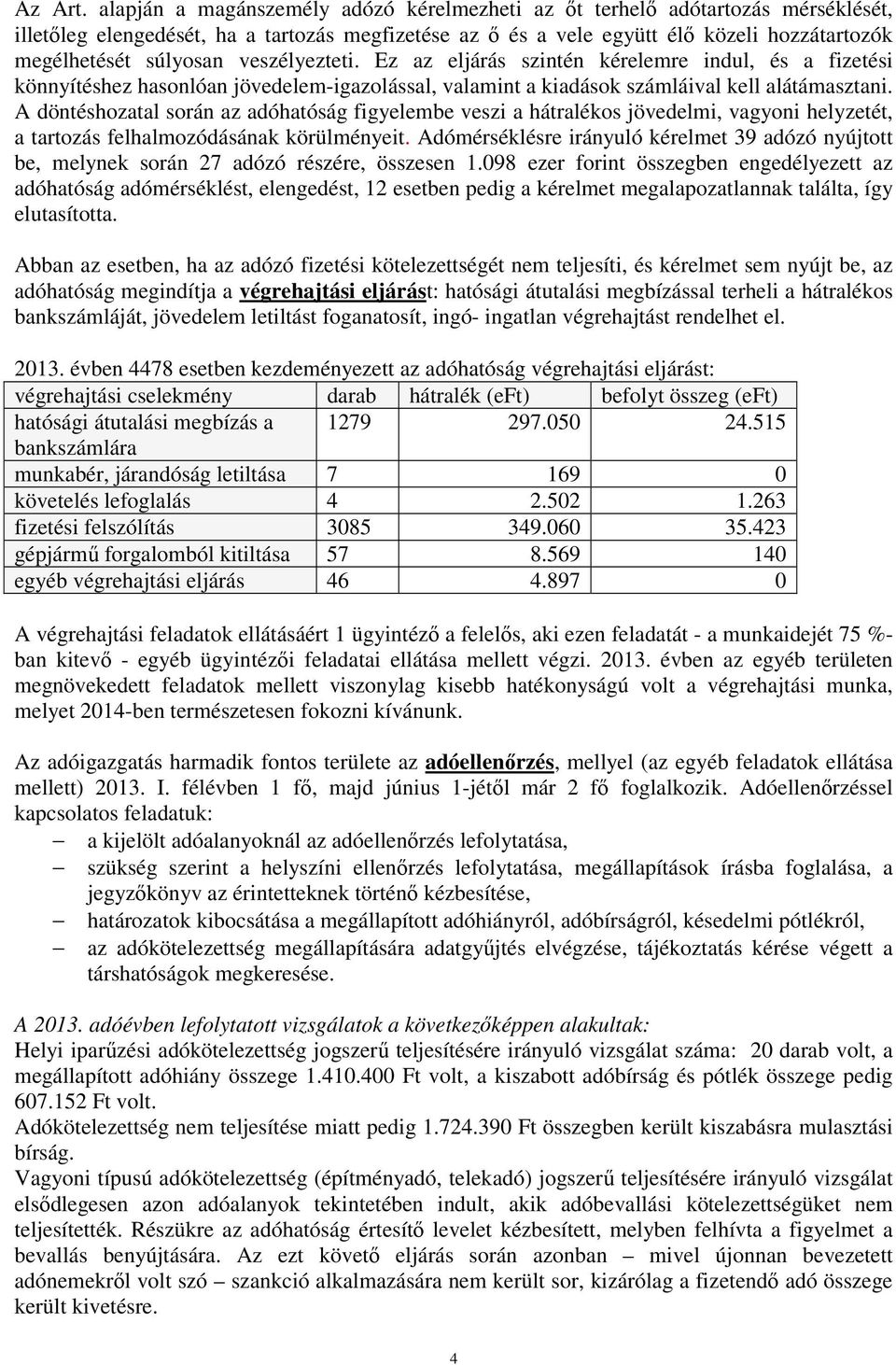 veszélyezteti. Ez az eljárás szintén kérelemre indul, és a fizetési könnyítéshez hasonlóan jövedelem-igazolással, valamint a kiadások számláival kell alátámasztani.