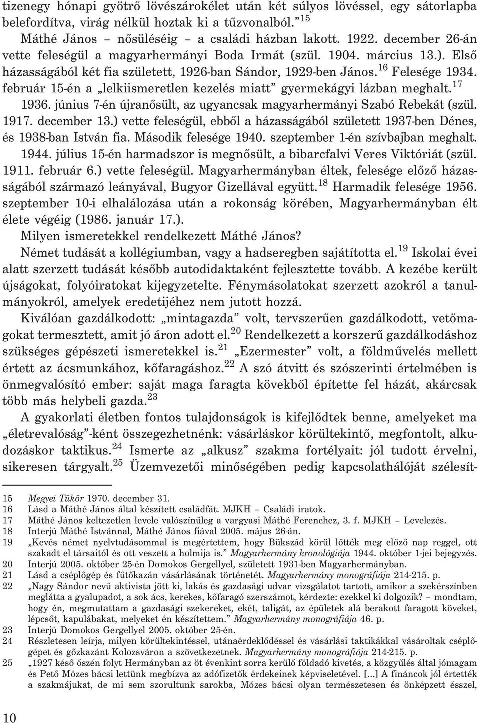 február 15-én a lelkiismeretlen kezelés miatt gyermekágyi lázban meghalt. 17 1936. június 7-én újranõsült, az ugyancsak magyarhermányi Szabó Rebekát (szül. 1917. december 13.