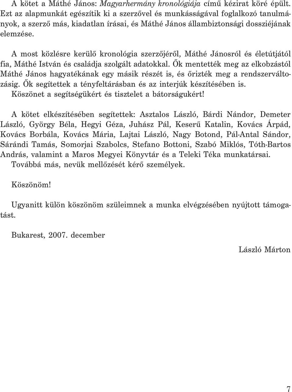 A most közlésre kerülõ kronológia szerzõjérõl, Máthé Jánosról és életútjától fia, Máthé István és családja szolgált adatokkal.