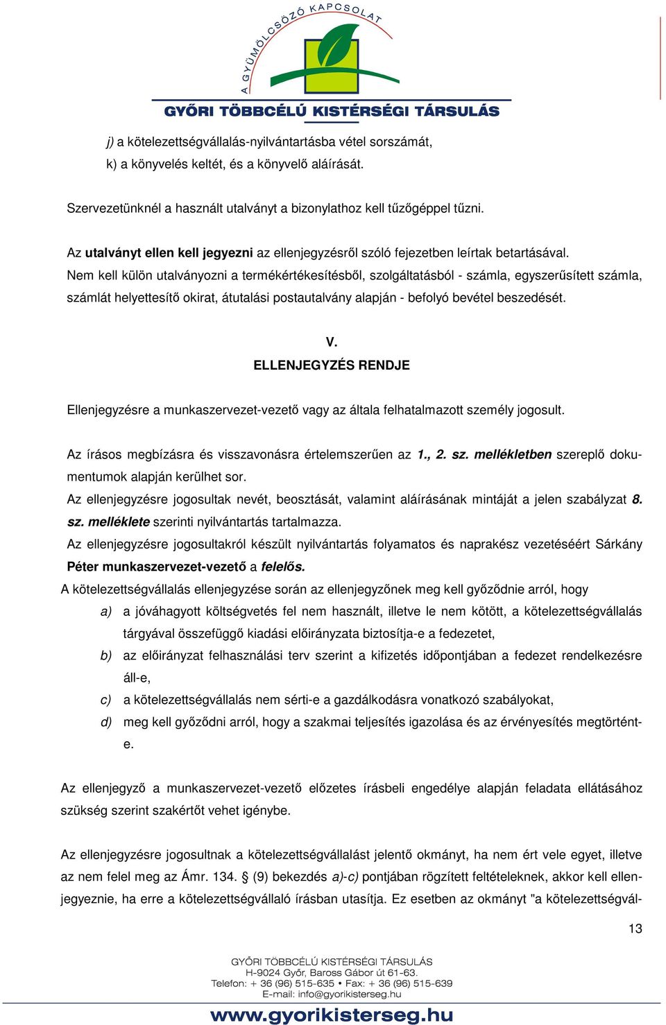 Nem kell külön utalványozni a termékértékesítésből, szolgáltatásból - számla, egyszerűsített számla, számlát helyettesítő okirat, átutalási postautalvány alapján - befolyó bevétel beszedését. V.