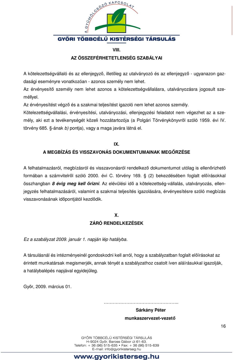 Kötelezettségvállalási, érvényesítési, utalványozási, ellenjegyzési feladatot nem végezhet az a személy, aki ezt a tevékenységét közeli hozzátartozója (a Polgári Törvénykönyvről szóló 1959. évi IV.