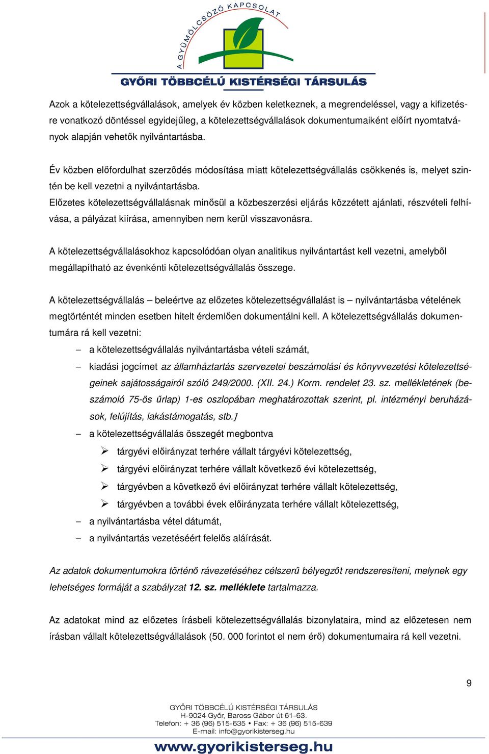 Előzetes kötelezettségvállalásnak minősül a közbeszerzési eljárás közzétett ajánlati, részvételi felhívása, a pályázat kiírása, amennyiben nem kerül visszavonásra.