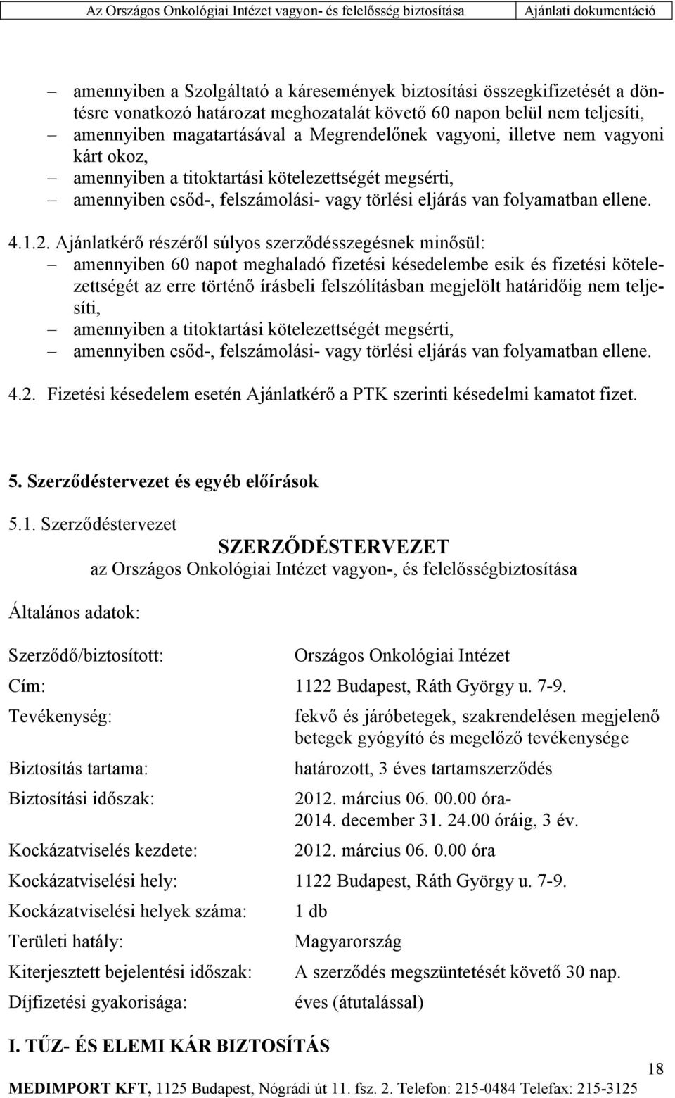 Ajánlatkérő részéről súlyos szerződésszegésnek minősül: amennyiben 60 napot meghaladó fizetési késedelembe esik és fizetési kötelezettségét az erre történő írásbeli felszólításban megjelölt