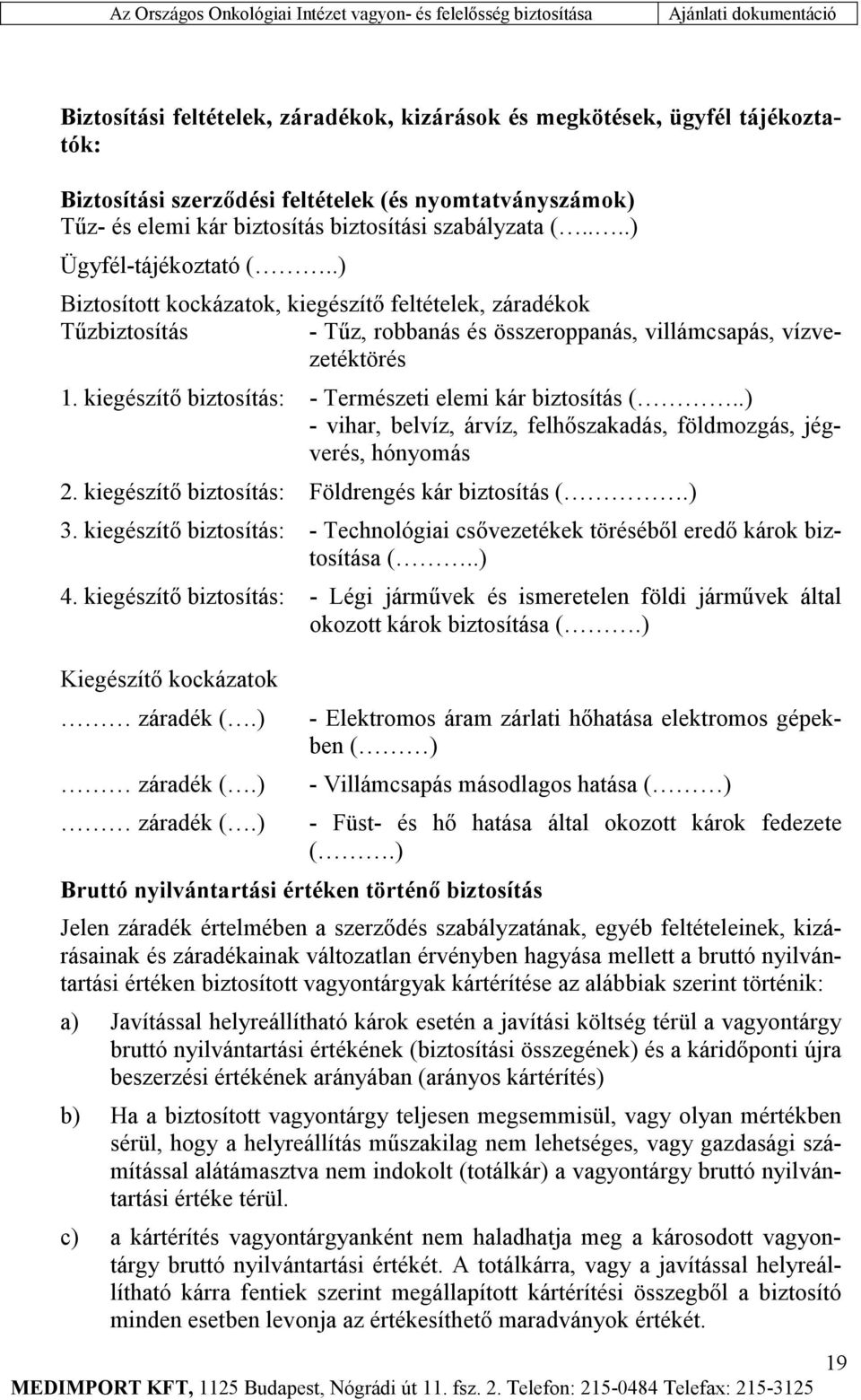 kiegészítő biztosítás: - Természeti elemi kár biztosítás (..) - vihar, belvíz, árvíz, felhőszakadás, földmozgás, jégverés, hónyomás 2. kiegészítő biztosítás: Földrengés kár biztosítás (.) 3.