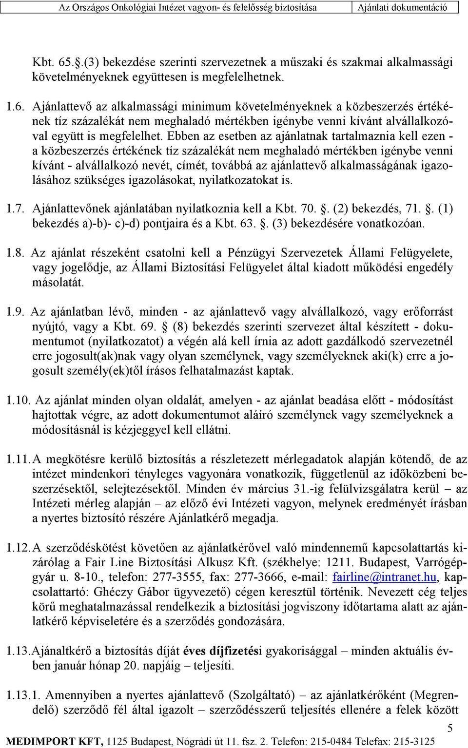 alkalmasságának igazolásához szükséges igazolásokat, nyilatkozatokat is. 1.7. Ajánlattevőnek ajánlatában nyilatkoznia kell a Kbt. 70.. (2) bekezdés, 71.. (1) bekezdés a)-b)- c)-d) pontjaira és a Kbt.