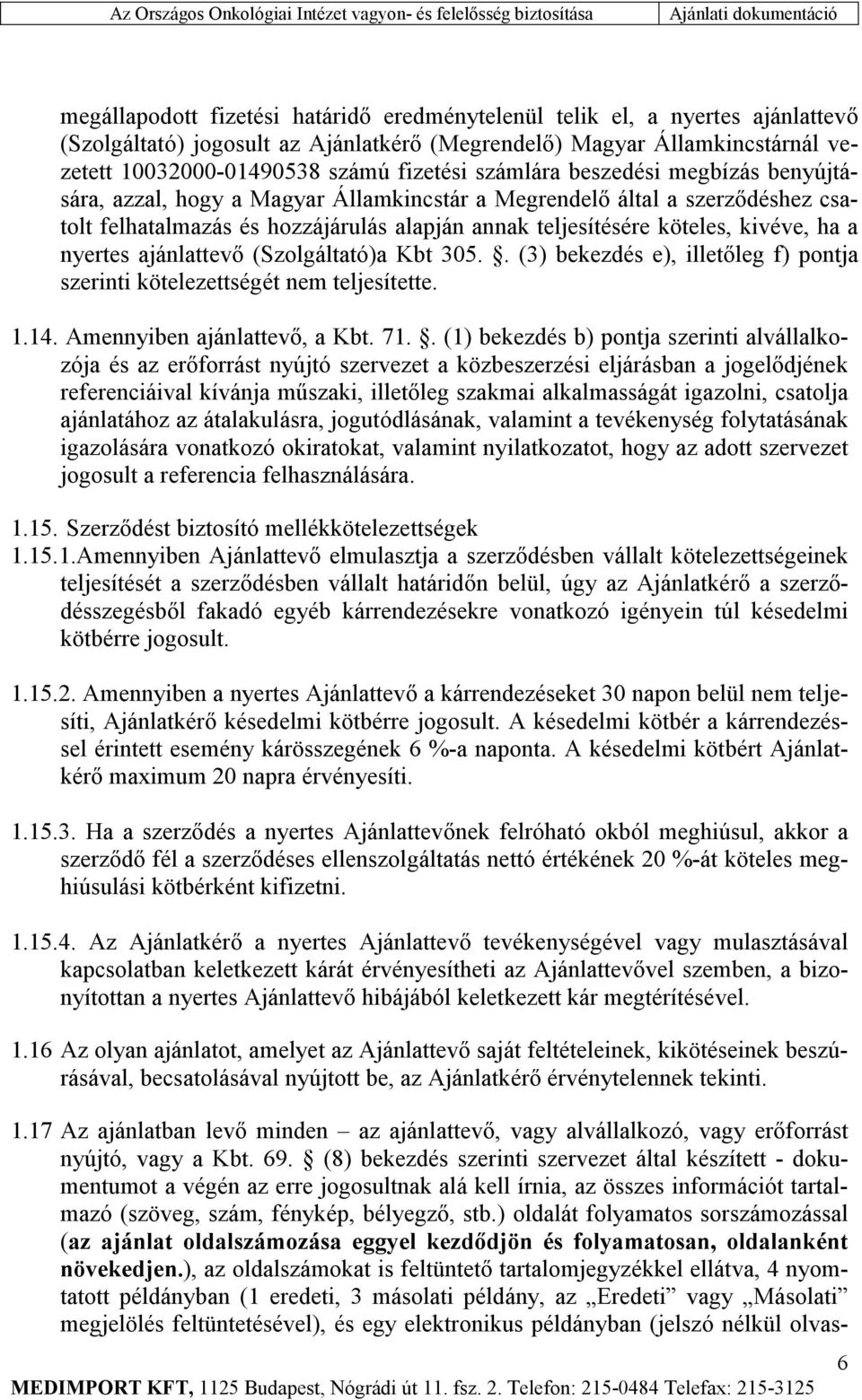 nyertes ajánlattevő (Szolgáltató)a Kbt 305.. (3) bekezdés e), illetőleg f) pontja szerinti kötelezettségét nem teljesítette. 1.14. Amennyiben ajánlattevő, a Kbt. 71.