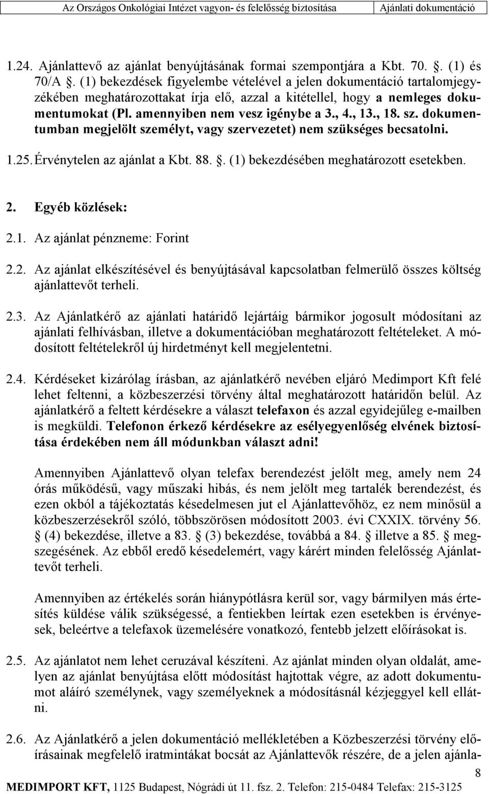 , 13., 18. sz. dokumentumban megjelölt személyt, vagy szervezetet) nem szükséges becsatolni. 1.25. Érvénytelen az ajánlat a Kbt. 88.. (1) bekezdésében meghatározott esetekben. 2. Egyéb közlések: 2.1. Az ajánlat pénzneme: Forint 2.