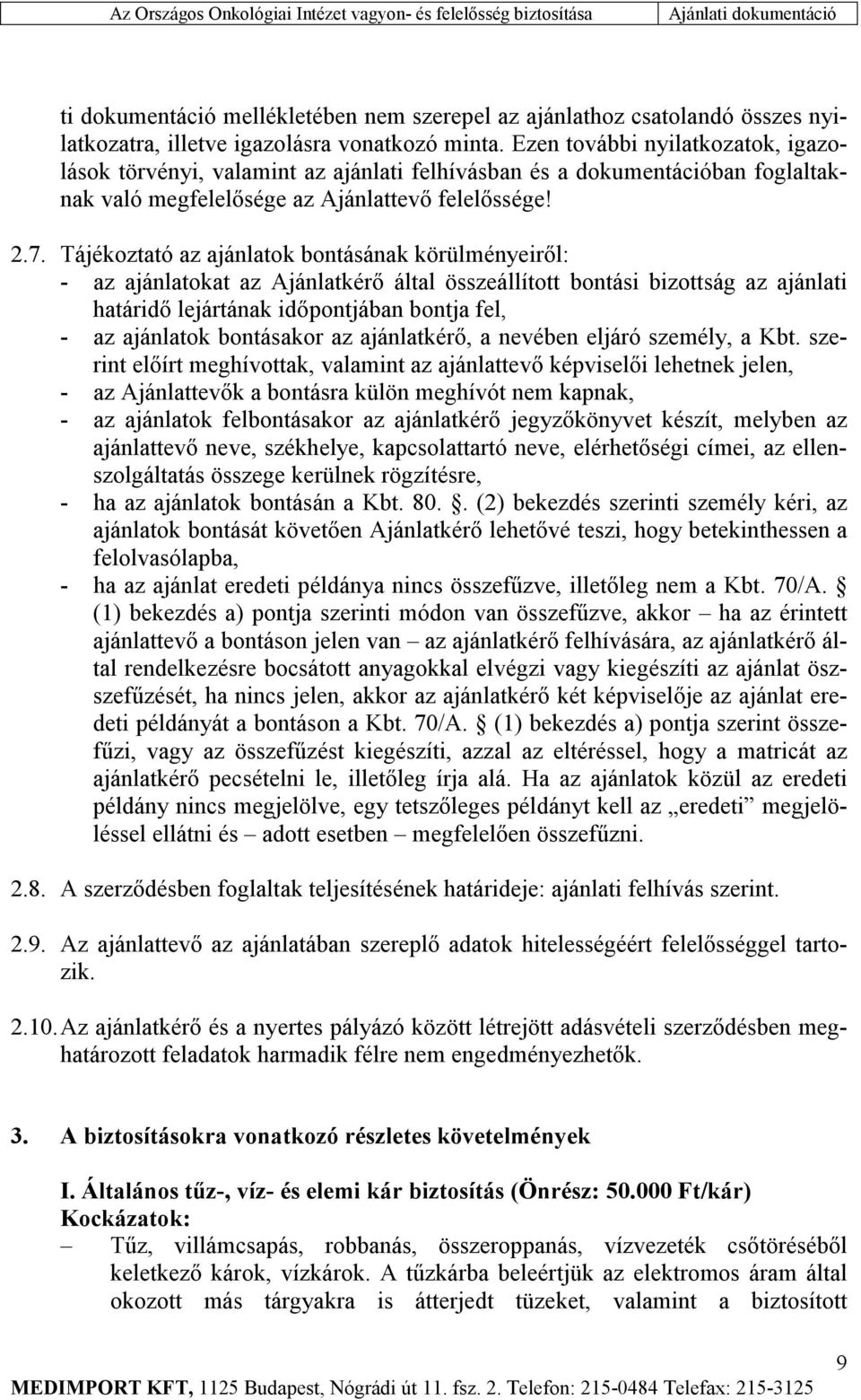 Tájékoztató az ajánlatok bontásának körülményeiről: - az ajánlatokat az Ajánlatkérő által összeállított bontási bizottság az ajánlati határidő lejártának időpontjában bontja fel, - az ajánlatok