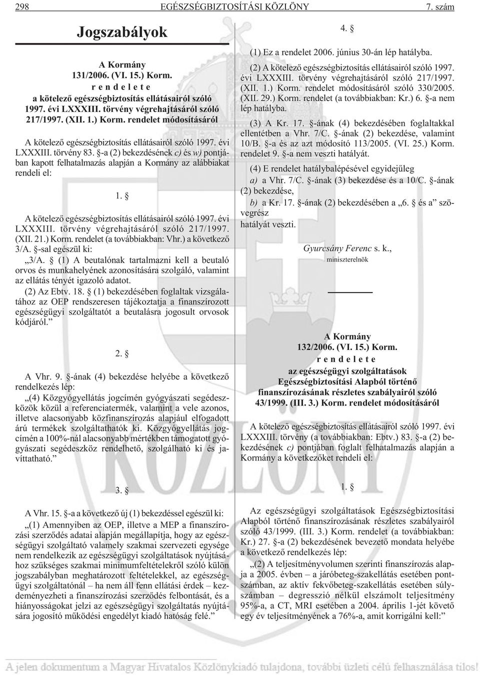 -a (2) bekezdésének c) és w) pontjában kapott felhatalmazás alapján a Kormány az alábbiakat rendeli el: 1. A kötelezõ egészségbiztosítás ellátásairól szóló 1997. évi LXXXIII.