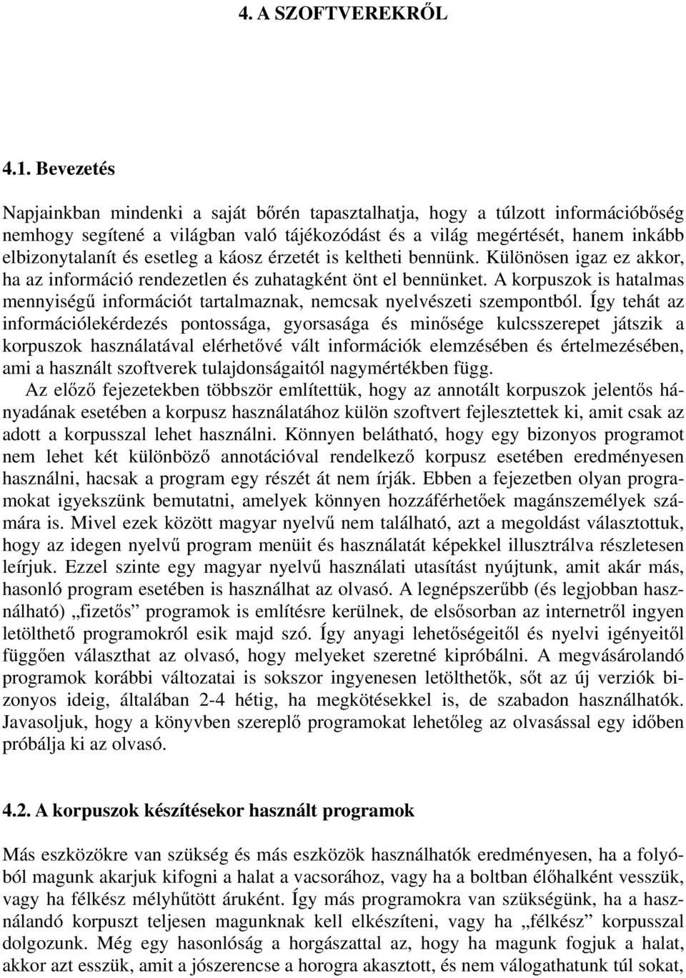 esetleg a káosz érzetét is keltheti bennünk. Különösen igaz ez akkor, ha az információ rendezetlen és zuhatagként önt el bennünket.