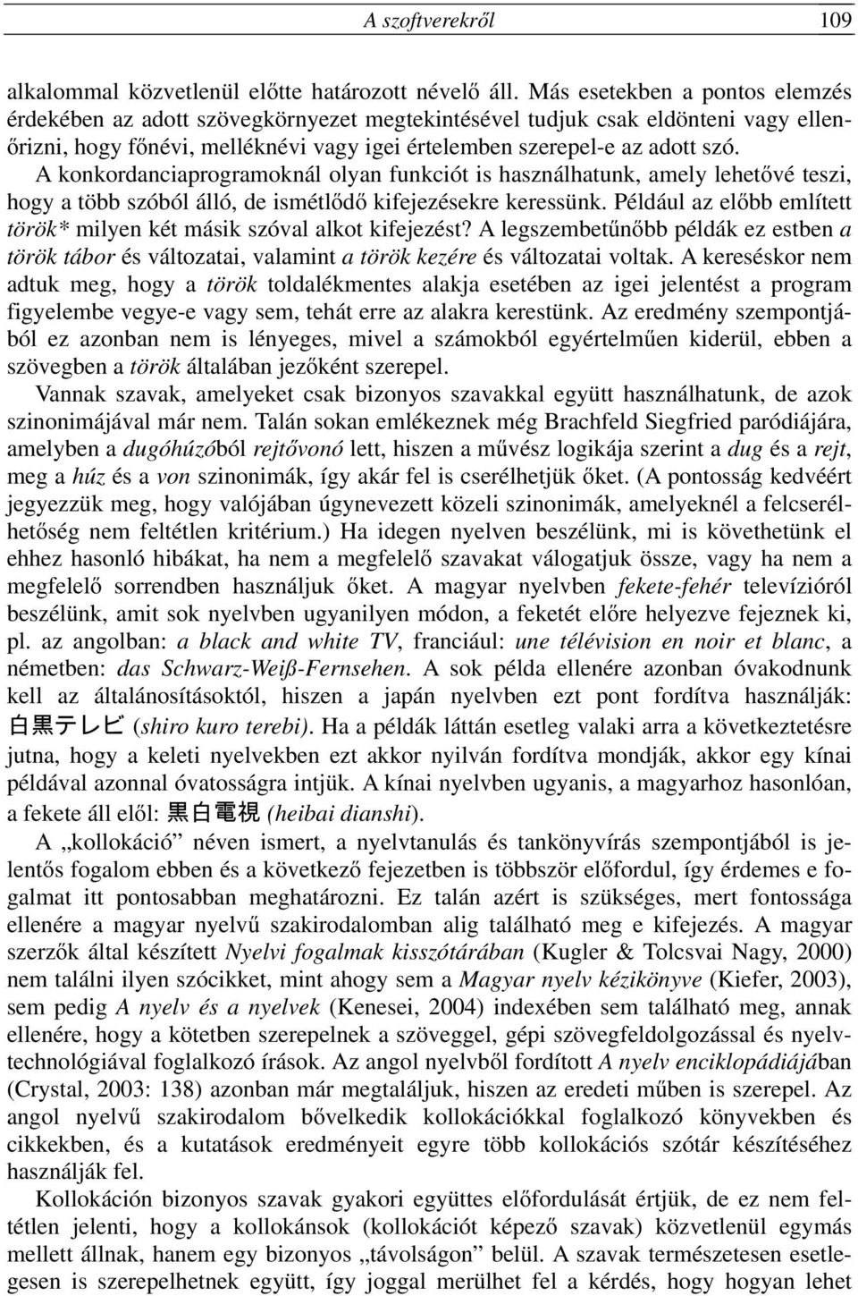 A konkordanciaprogramoknál olyan funkciót is használhatunk, amely lehetővé teszi, hogy a több szóból álló, de ismétlődő kifejezésekre keressünk.