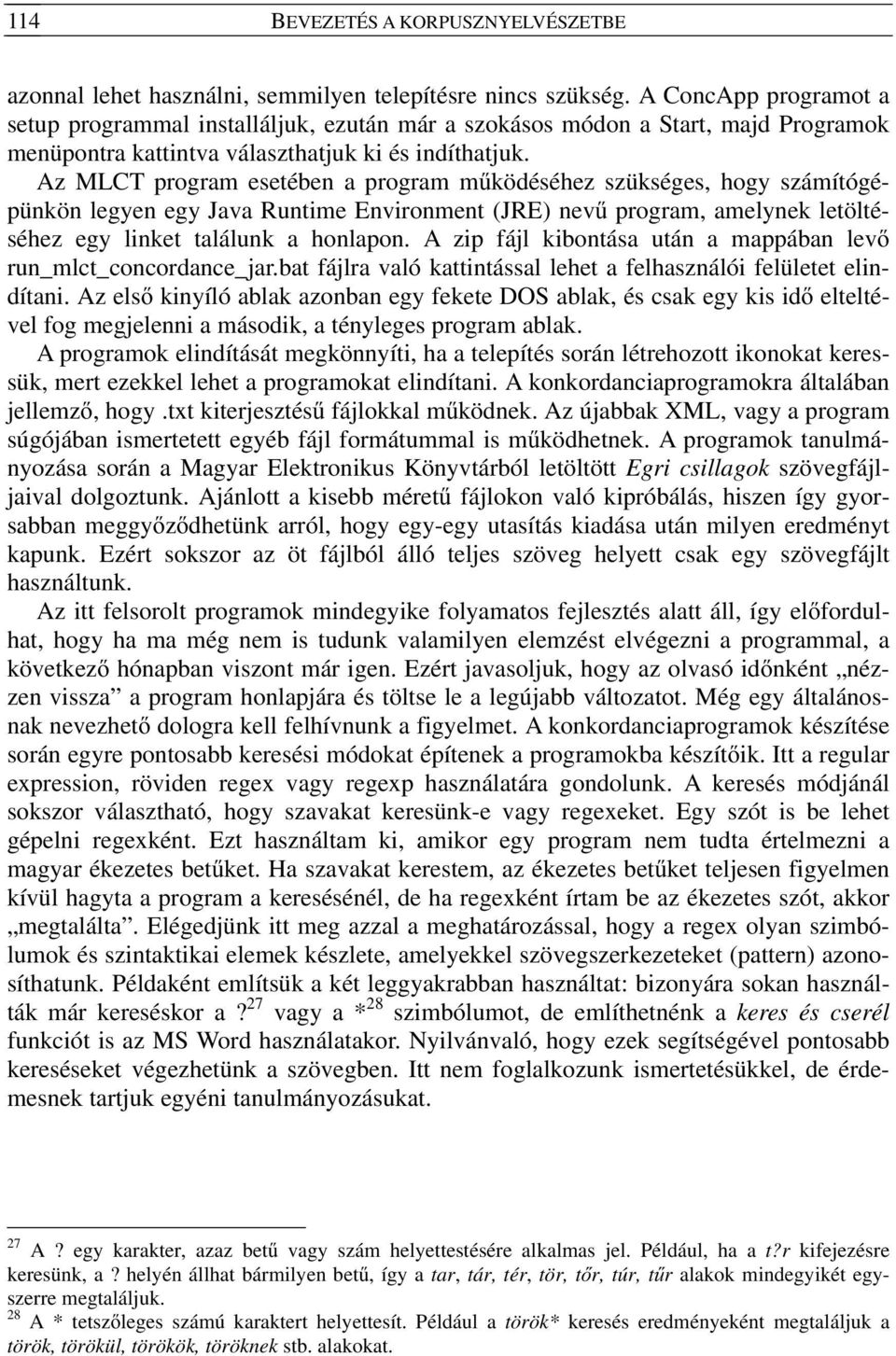 Az MLCT program esetében a program működéséhez szükséges, hogy számítógépünkön legyen egy Java Runtime Environment (JRE) nevű program, amelynek letöltéséhez egy linket találunk a honlapon.