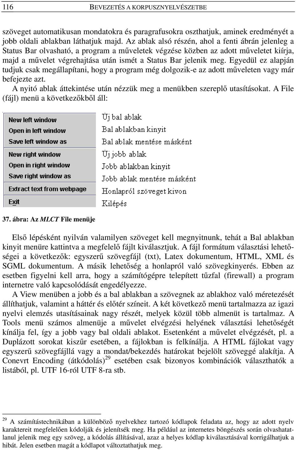 meg. Egyedül ez alapján tudjuk csak megállapítani, hogy a program még dolgozik-e az adott műveleten vagy már befejezte azt. A nyitó ablak áttekintése után nézzük meg a menükben szereplő utasításokat.