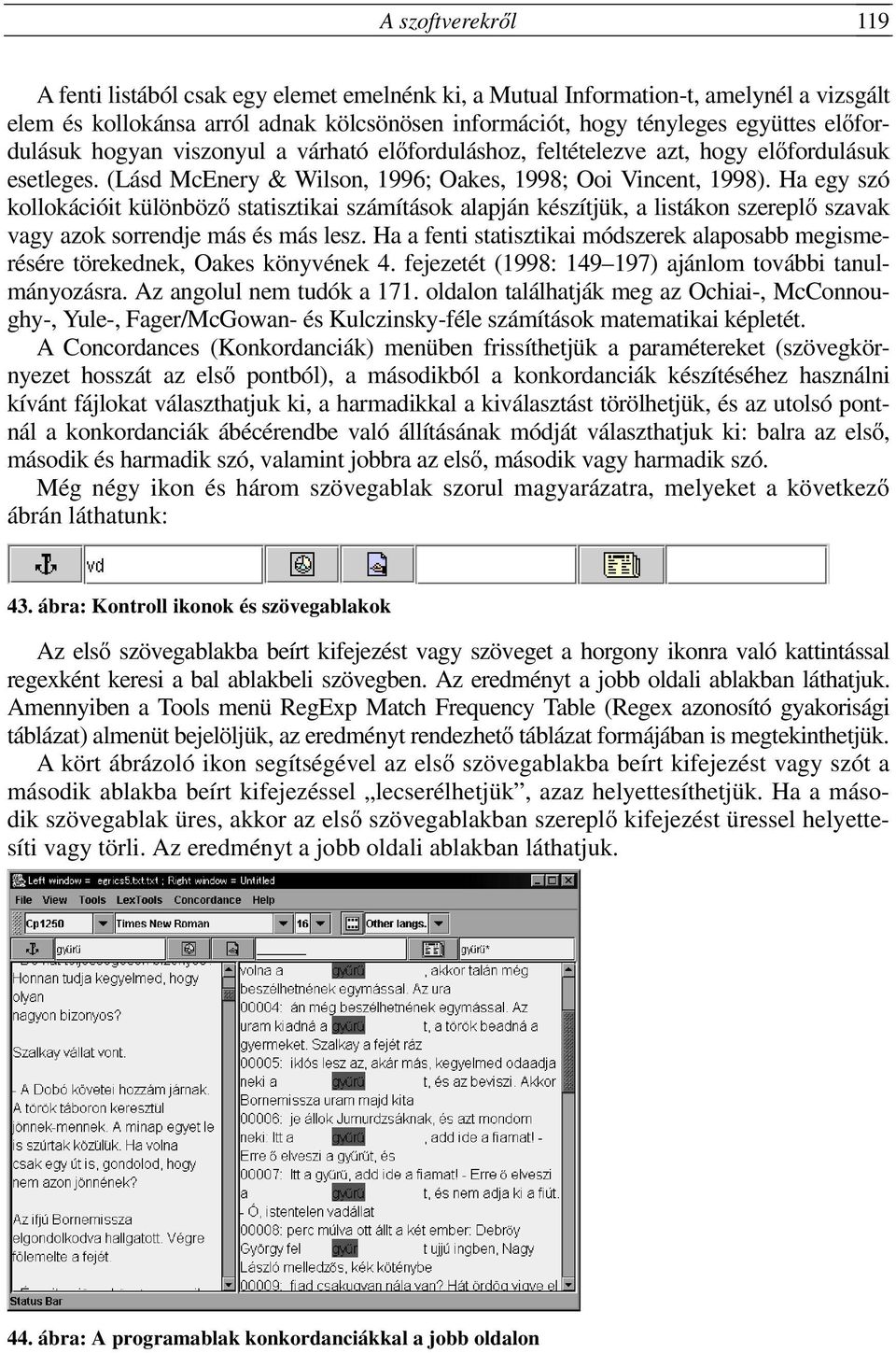 Ha egy szó kollokációit különböző statisztikai számítások alapján készítjük, a listákon szereplő szavak vagy azok sorrendje más és más lesz.