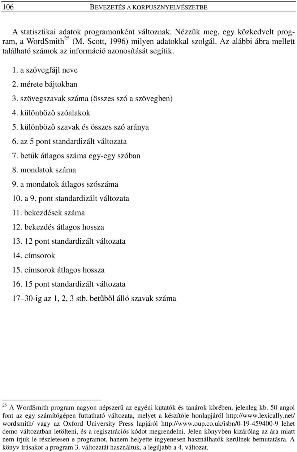 különböző szavak és összes szó aránya 6. az 5 pont standardizált változata 7. betűk átlagos száma egy-egy szóban 8. mondatok száma 9. a mondatok átlagos szószáma 10. a 9.