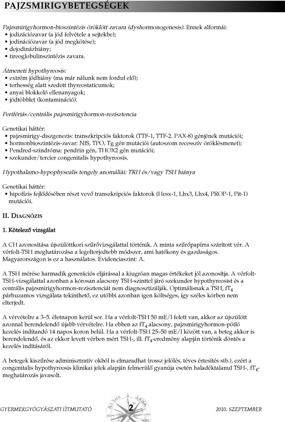 Átmeneti hypothyreosis: extrém jódhiány (ma már nálunk nem fordul elõ); terhesség alatt szedett thyreostaticumok; anyai blokkoló ellenanyagok; jódtöbblet (kontamináció).