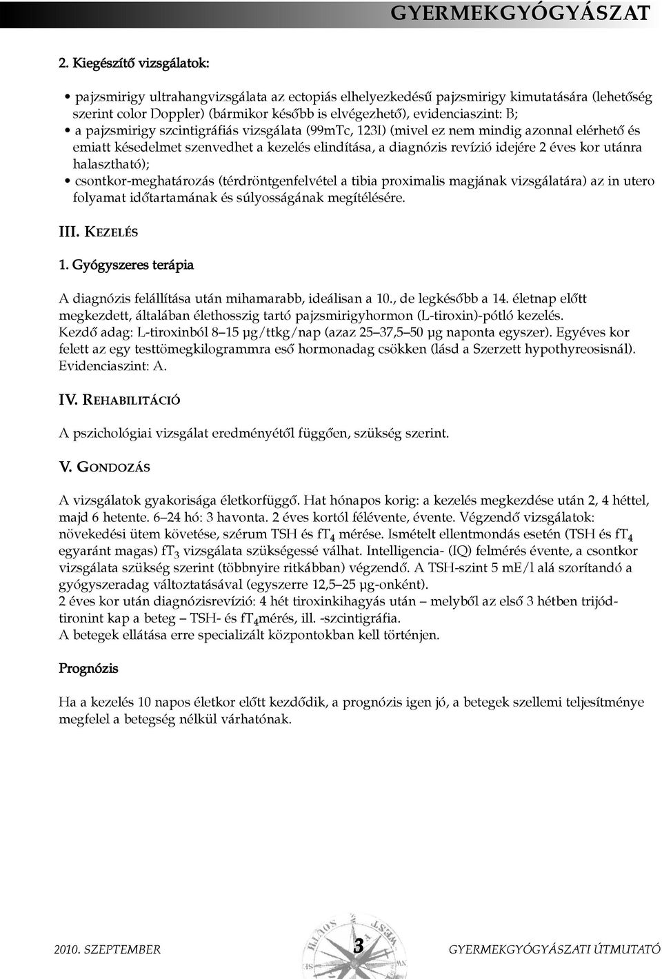 pajzsmirigy szcintigráfiás vizsgálata (99mTc, 123I) (mivel ez nem mindig azonnal elérhetõ és emiatt késedelmet szenvedhet a kezelés elindítása, a diagnózis revízió idejére 2 éves kor utánra