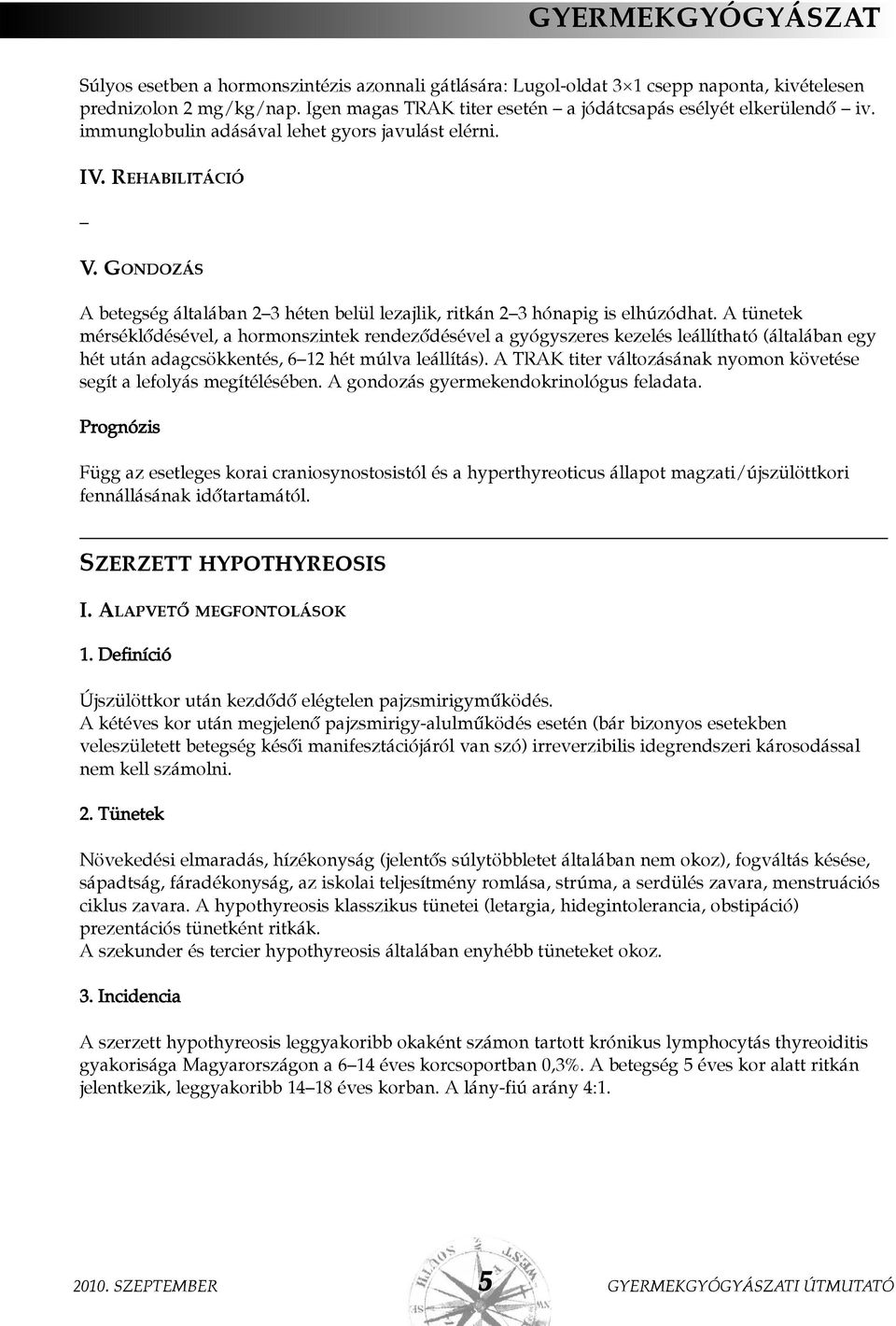 GONDOZÁS A betegség általában 2 3 héten belül lezajlik, ritkán 2 3 hónapig is elhúzódhat.