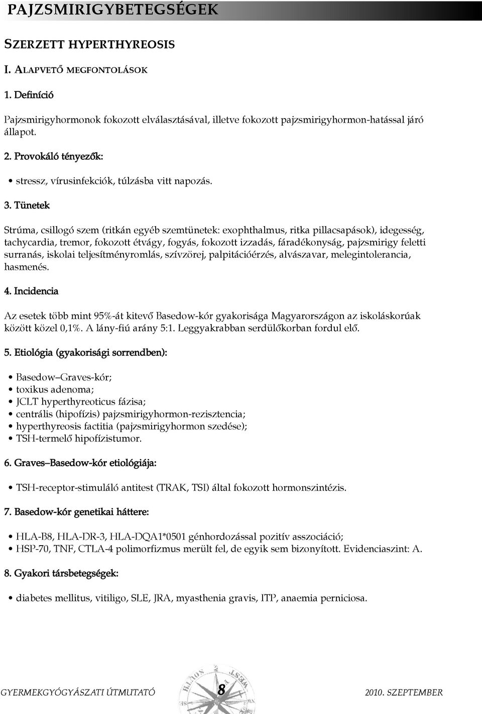 Tünetek Strúma, csillogó szem (ritkán egyéb szemtünetek: exophthalmus, ritka pillacsapások), idegesség, tachycardia, tremor, fokozott étvágy, fogyás, fokozott izzadás, fáradékonyság, pajzsmirigy