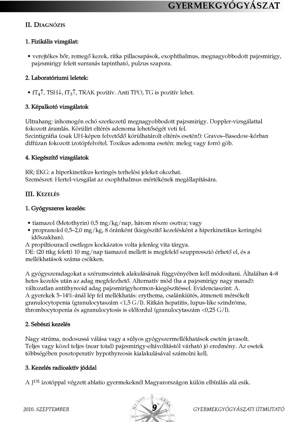 Laboratóriumi leletek: ft 4, TSH, ft 3, TRAK pozitív. Anti TPO, TG is pozitív lehet. 3. Képalkotó vizsgálatok Ultrahang: inhomogén echó szerkezetû megnagyobbodott pajzsmirigy.