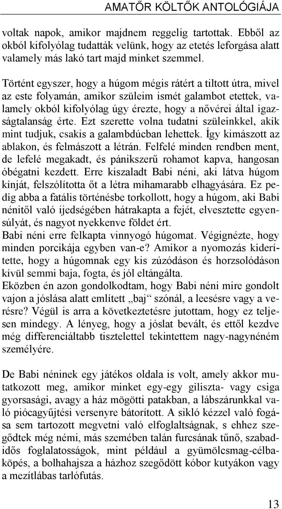 érte. Ezt szerette volna tudatni szüleinkkel, akik mint tudjuk, csakis a galambdúcban lehettek. Így kimászott az ablakon, és felmászott a létrán.