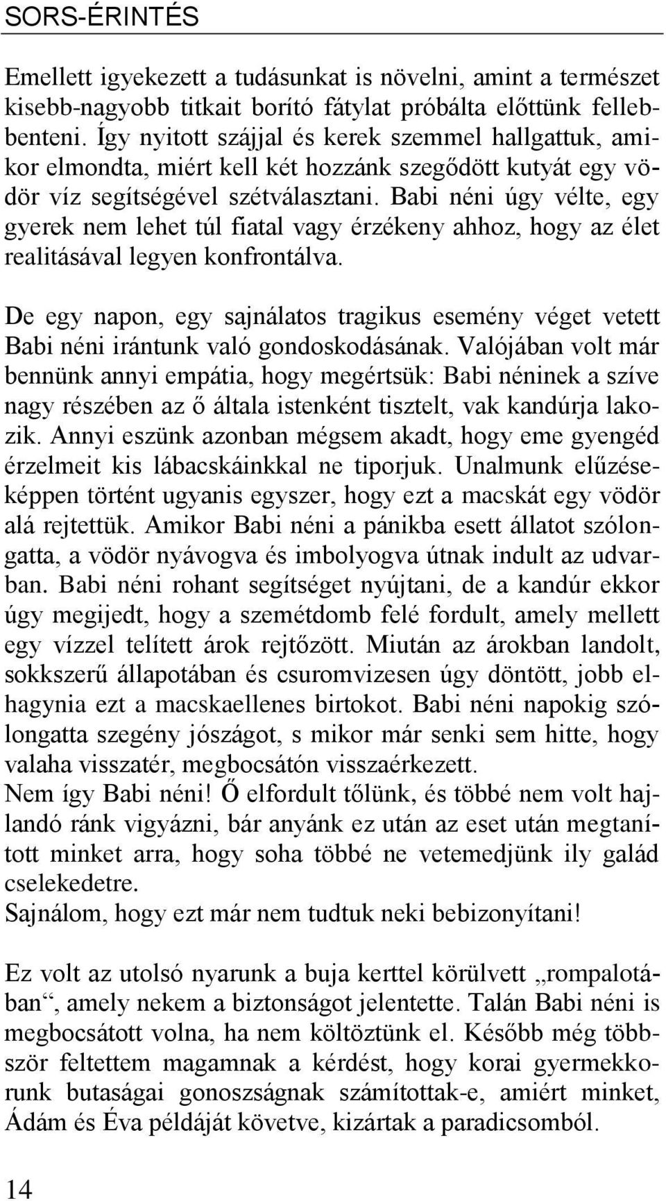 Babi néni úgy vélte, egy gyerek nem lehet túl fiatal vagy érzékeny ahhoz, hogy az élet realitásával legyen konfrontálva.