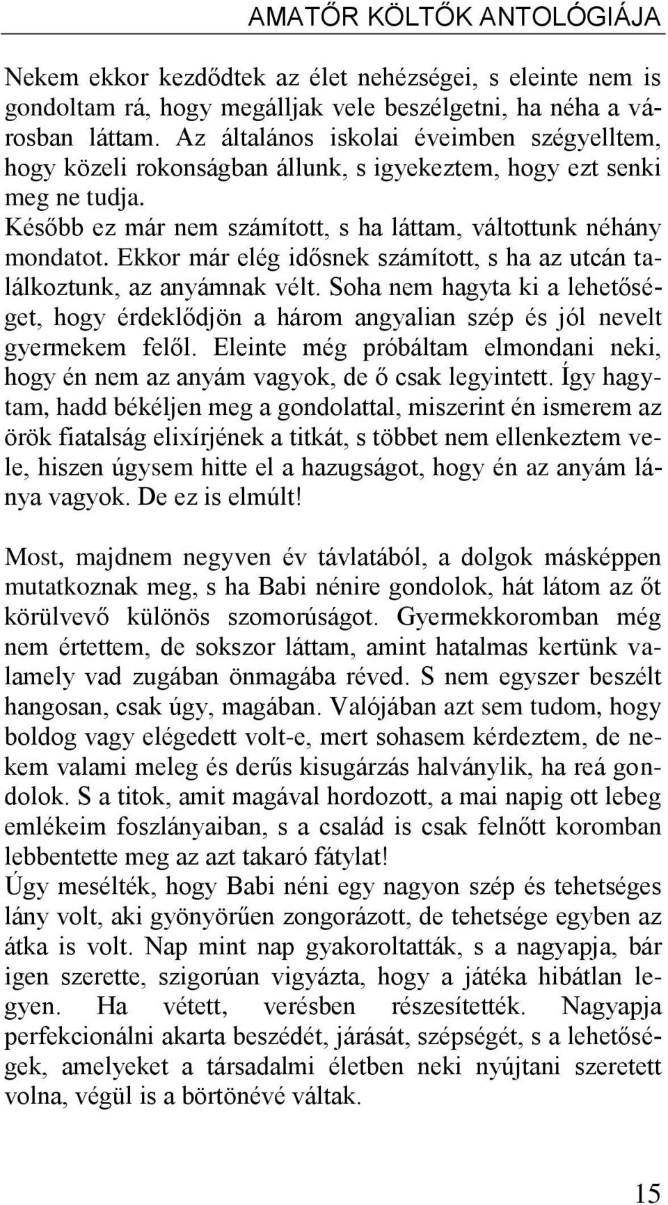 Ekkor már elég idősnek számított, s ha az utcán találkoztunk, az anyámnak vélt. Soha nem hagyta ki a lehetőséget, hogy érdeklődjön a három angyalian szép és jól nevelt gyermekem felől.