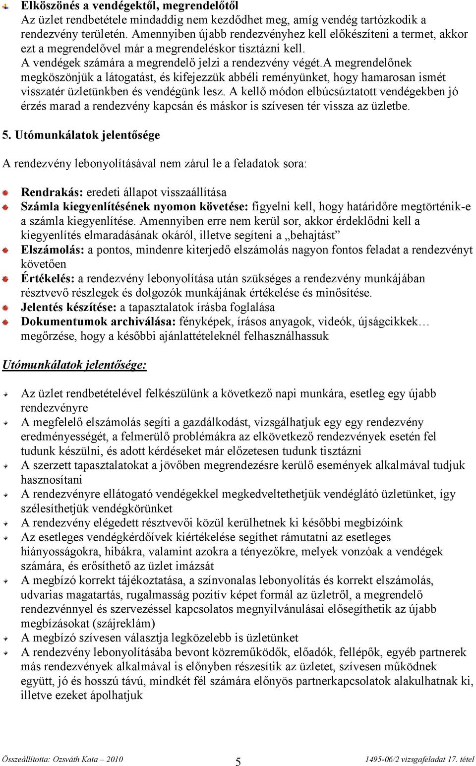 a megrendelőnek megköszönjük a látogatást, és kifejezzük abbéli reményünket, hogy hamarosan ismét visszatér üzletünkben és vendégünk lesz.