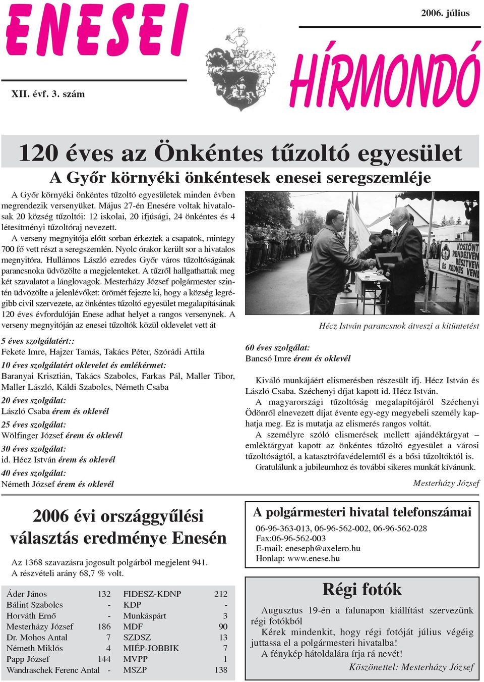 Május 27-én Enesére voltak hivatalosak 20 község tûzoltói: 12 iskolai, 20 ifjúsági, 24 önkéntes és 4 létesítményi tûzoltóraj nevezett.