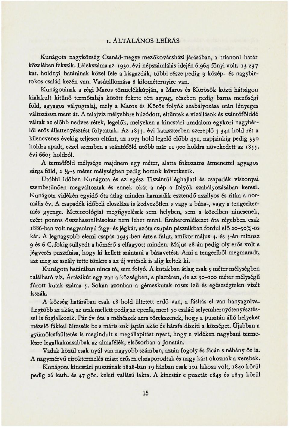 Kunágotának a régi Maros törmelékkúpján, a Maros és Körösök közti hátságon kialakult kitűnő termőtalaja kötött fekete réti agyag, részben pedig barna mezőségi föld, agyagos vályogtalaj, mely a Maros