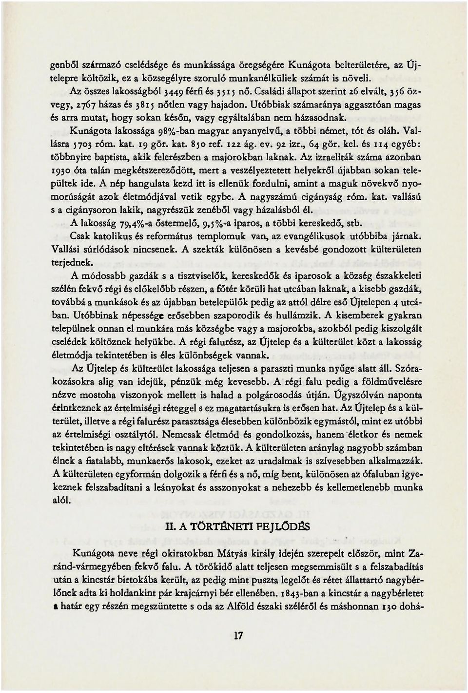 Utóbbiak számaránya aggasztóan magas és arra mutat, hogy sokan későn, vagy egyáltalában nem házasodnak. Kunágota lakossága 98%-ban magyar anyanyelvű, a többi német, tót és oláh. Vallásra 5703 róm.