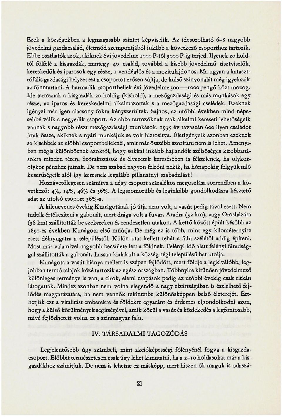 Ilyenek 20 holdtól fölfelé a kisgazdák, mintegy 40 család, továbbá a kisebb jövedelmű tisztviselők, kereskedők és iparosok egy része, 1 vendéglős és a mozitulajdonos.