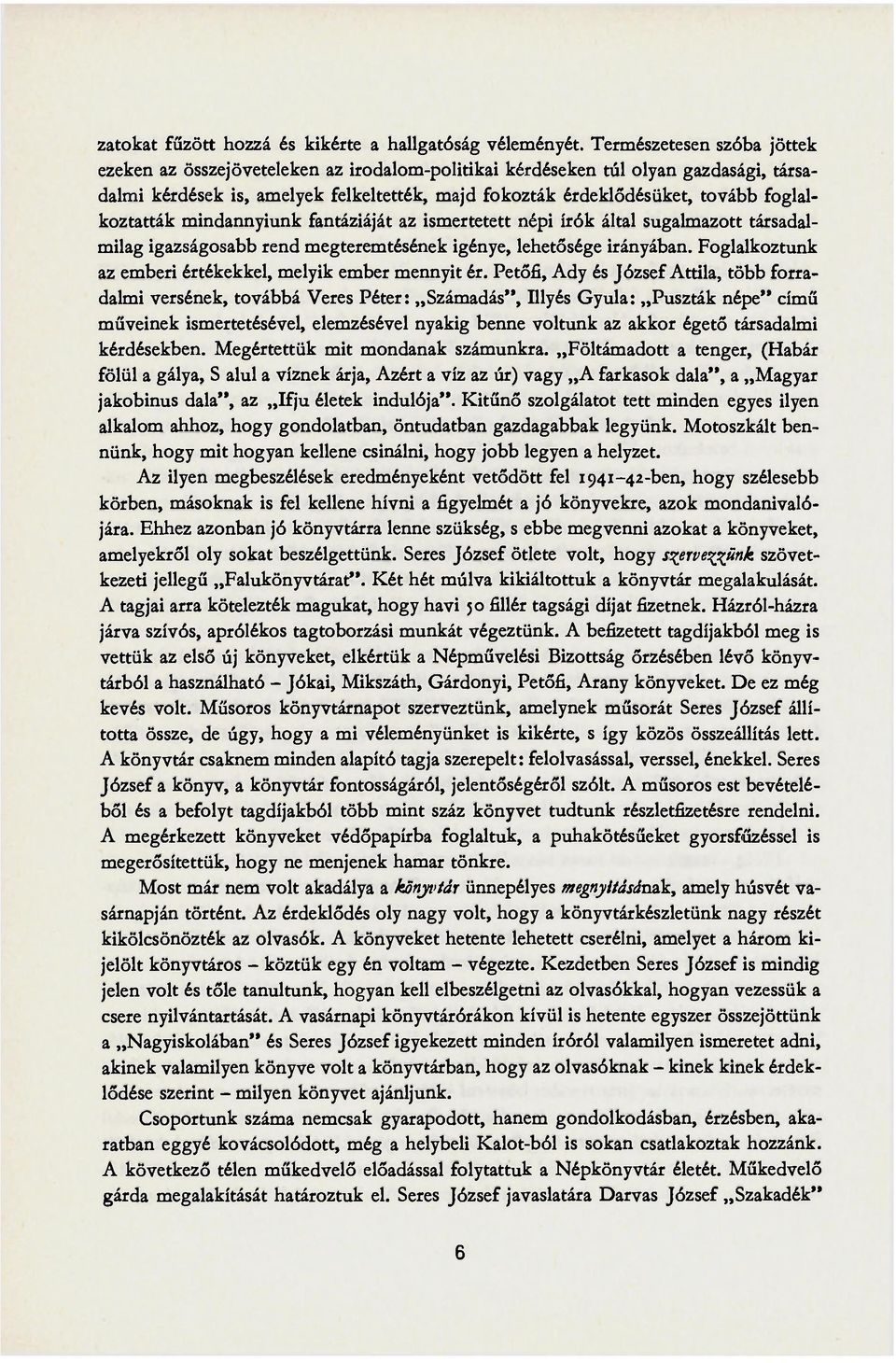 foglalkoztatták mindannyiunk fantáziáját az ismertetett népi írók által sugalmazott társadalmilag igazságosabb rend megteremtésének igénye, lehetősége irányában.