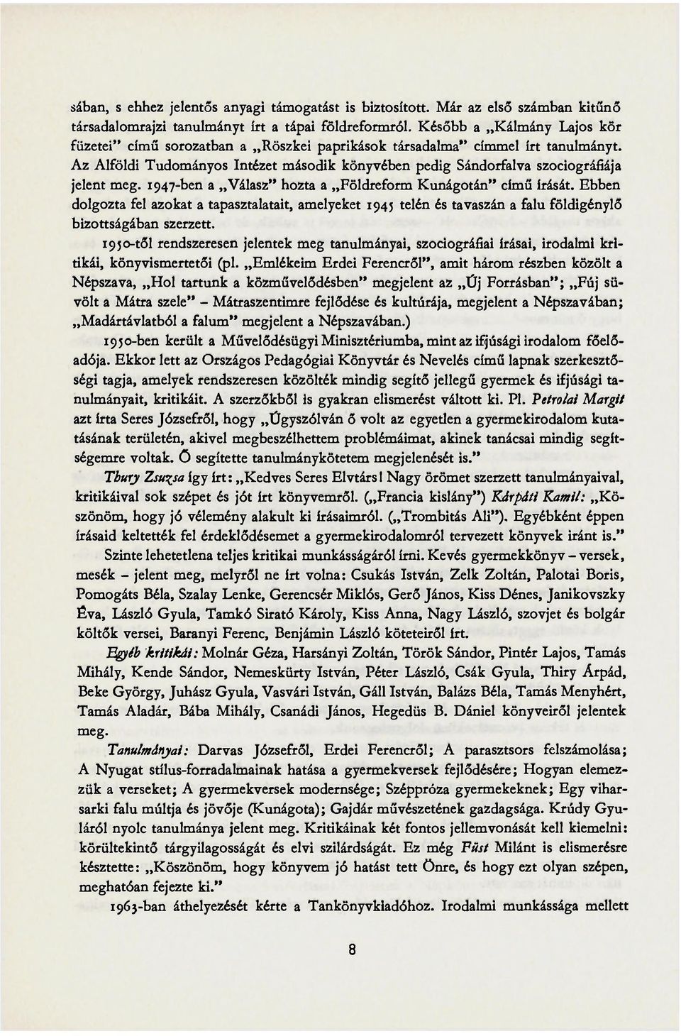 1947-ben a Válasz" hozta a Földreform Kunágotán" című írását. Ebben dolgozta fel azokat a tapasztalatait, amelyeket 1945 telén és tavaszán a falu földigénylő bizottságában szerzett.