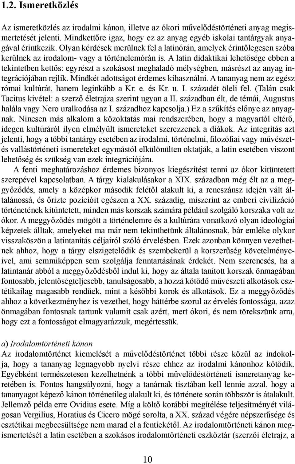 A latin didaktikai lehetősége ebben a tekintetben kettős: egyrészt a szokásost meghaladó mélységben, másrészt az anyag integrációjában rejlik. Mindkét adottságot érdemes kihasználni.