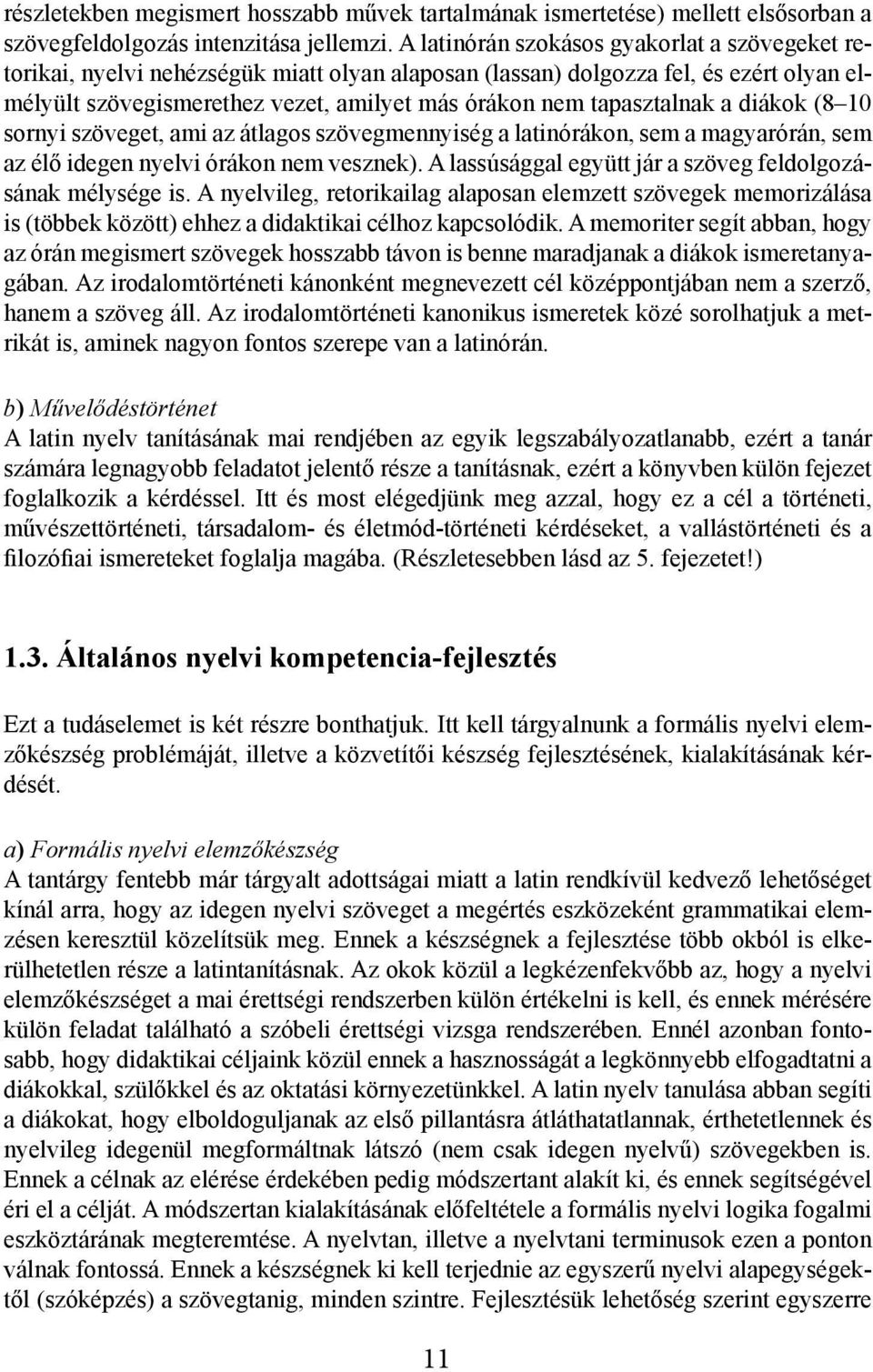 tapasztalnak a diákok (8 10 sornyi szöveget, ami az átlagos szövegmennyiség a latinórákon, sem a magyarórán, sem az élő idegen nyelvi órákon nem vesznek).