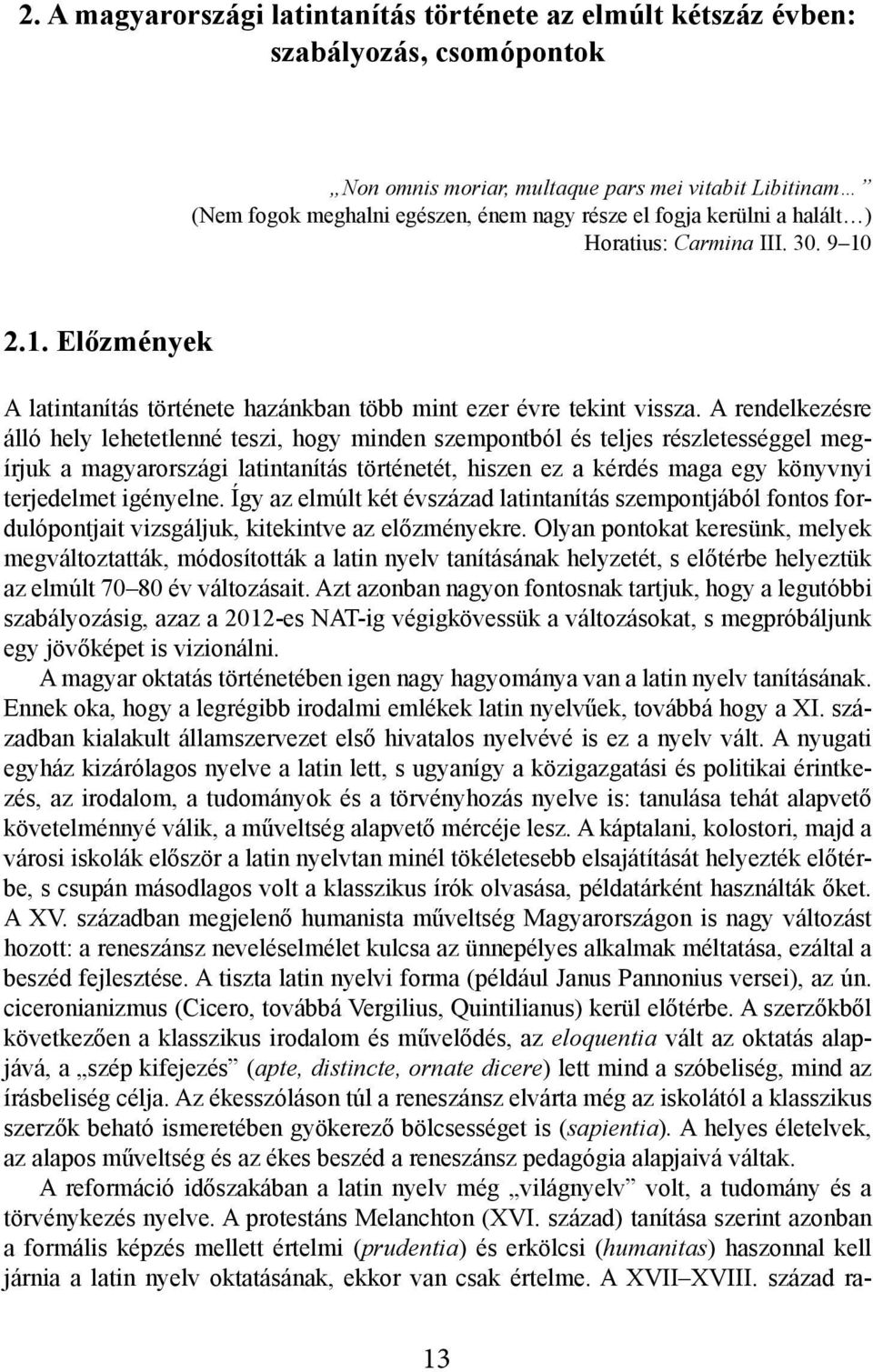 A rendelkezésre álló hely lehetetlenné teszi, hogy minden szempontból és teljes részletességgel megírjuk a magyarországi latintanítás történetét, hiszen ez a kérdés maga egy könyvnyi terjedelmet