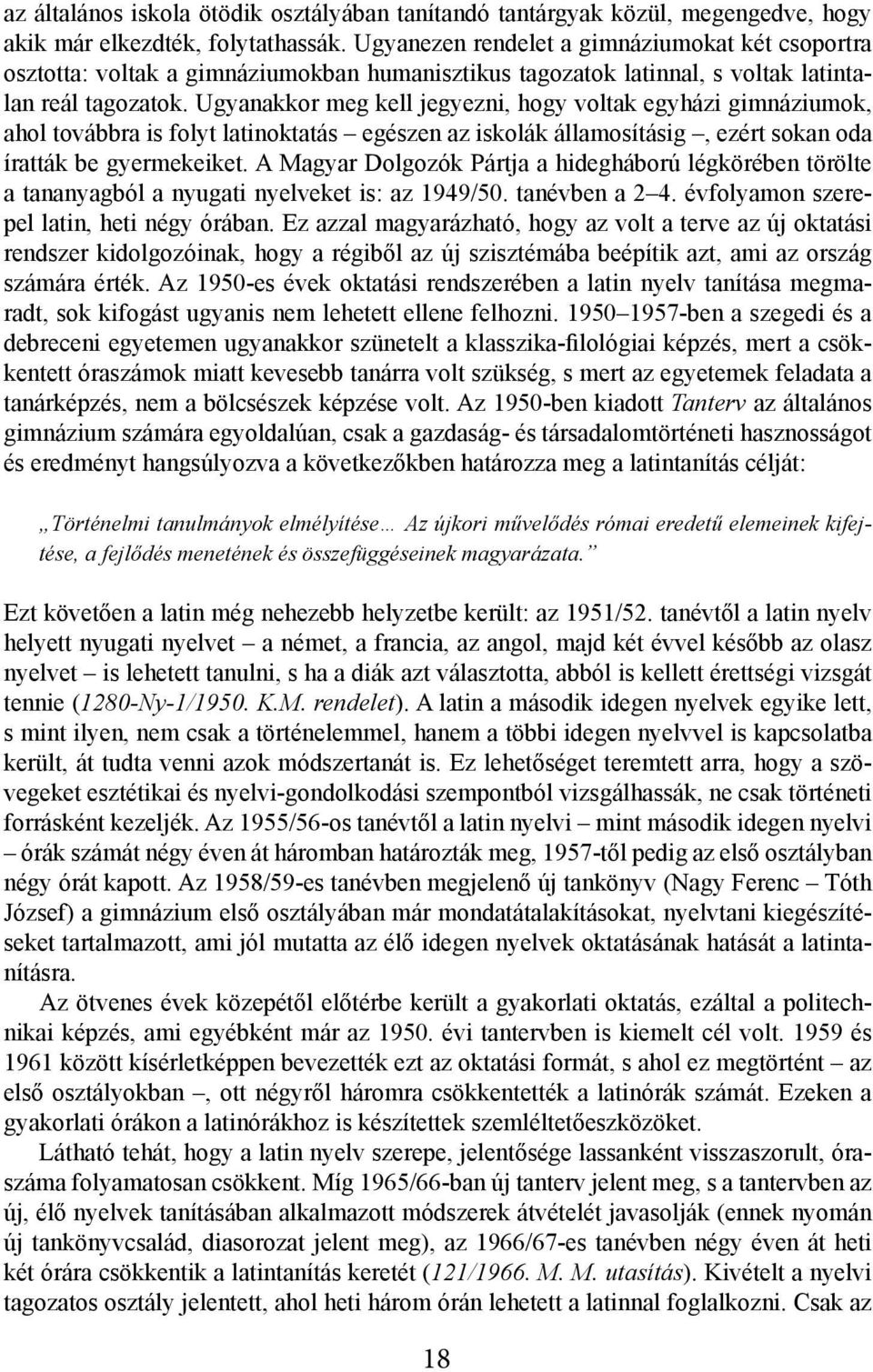 Ugyanakkor meg kell jegyezni, hogy voltak egyházi gimnáziumok, ahol továbbra is folyt latinoktatás egészen az iskolák államosításig, ezért sokan oda íratták be gyermekeiket.