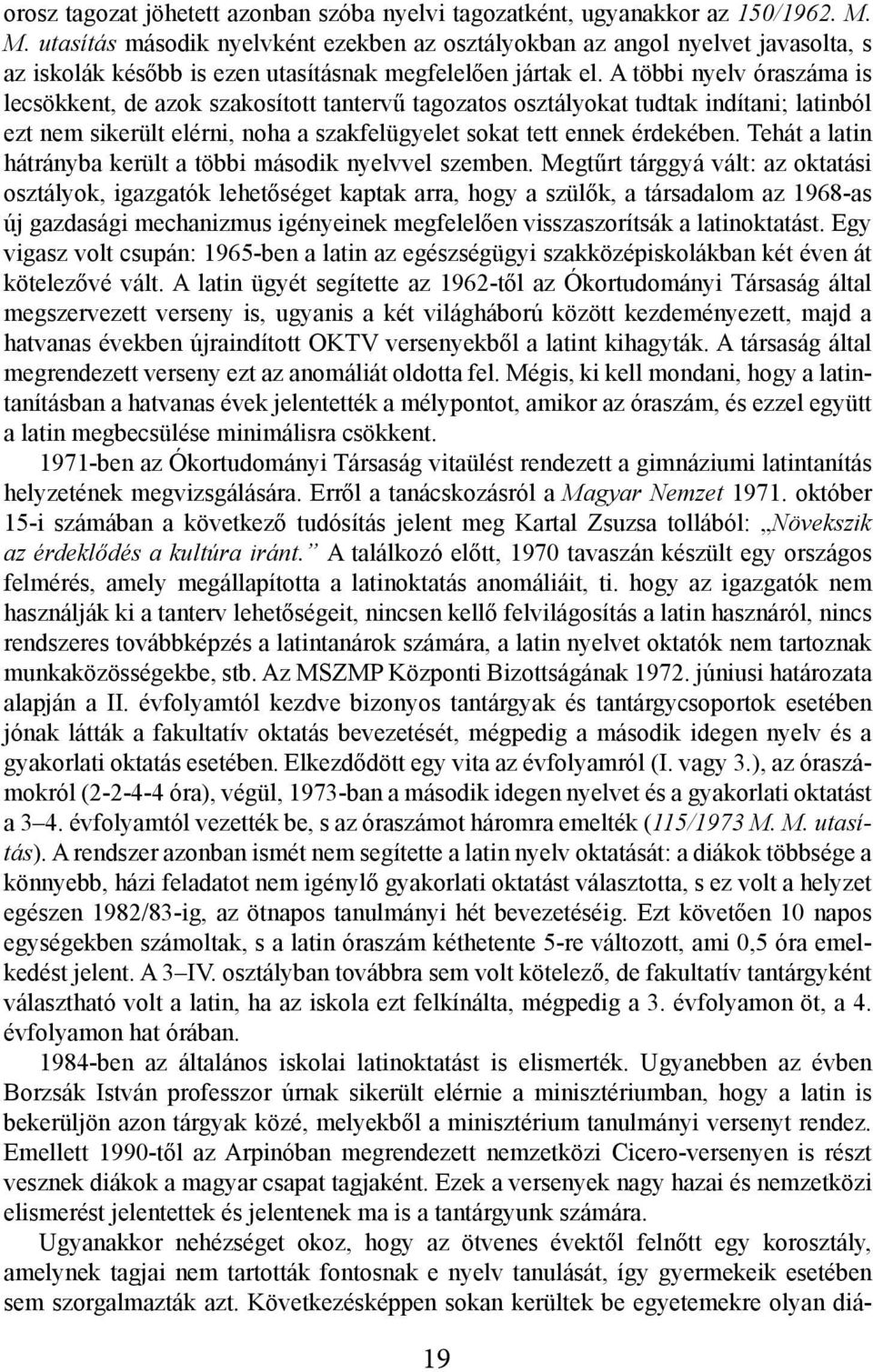 A többi nyelv óraszáma is lecsökkent, de azok szakosított tantervű tagozatos osztályokat tudtak indítani; latinból ezt nem sikerült elérni, noha a szakfelügyelet sokat tett ennek érdekében.