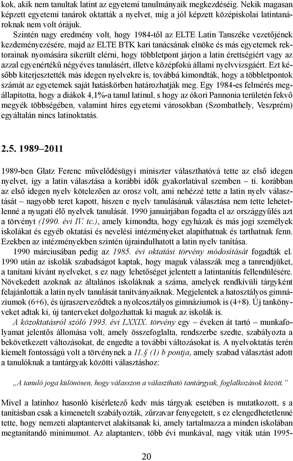 többletpont járjon a latin érettségiért vagy az azzal egyenértékű négyéves tanulásért, illetve középfokú állami nyelvvizsgáért.