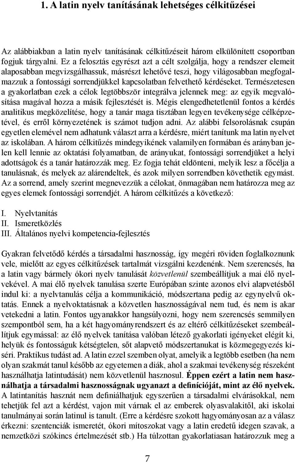 felvethető kérdéseket. Természetesen a gyakorlatban ezek a célok legtöbbször integrálva jelennek meg: az egyik megvalósítása magával hozza a másik fejlesztését is.