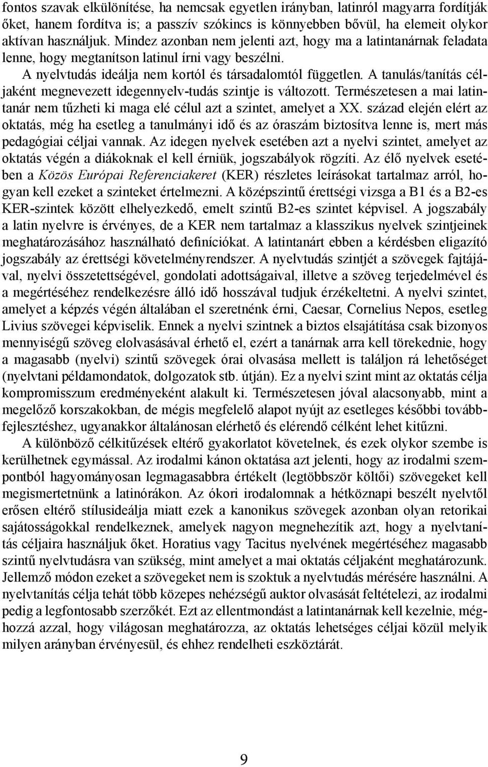 A tanulás/tanítás céljaként megnevezett idegennyelv-tudás szintje is változott. Természetesen a mai latintanár nem tűzheti ki maga elé célul azt a szintet, amelyet a XX.