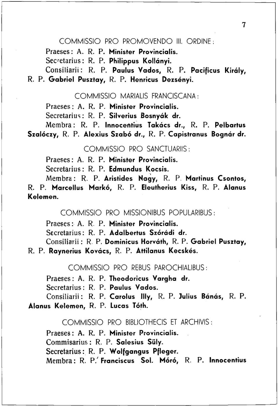 P. Alexius Szabó dr., R. P. Capistranus Bognár dr. COMMISSIO PRO SANCTUARIIS: Praeses: A. R. P. Minister Provinciális. Secretarius: R. P. Edmundus Kocsis. Membra: R. P. Áristides Nagy, R. P. Martinus Csontos, R.