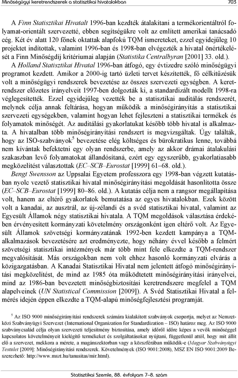 Két év alatt 120 főnek oktattak alapfokú TQM ismereteket, ezzel egyidejűleg 10 projektet indítottak, valamint 1996-ban és 1998-ban elvégezték a hivatal önértékelését a Finn Minőségdíj kritériumai