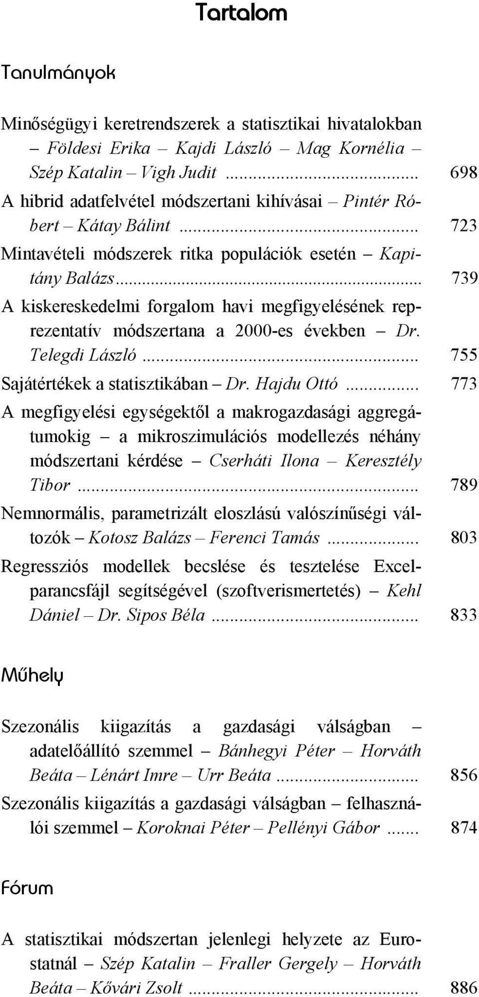 .. 739 A kiskereskedelmi forgalom havi megfigyelésének reprezentatív módszertana a 2000-es években Dr. Telegdi László... 755 Sajátértékek a statisztikában Dr. Hajdu Ottó.