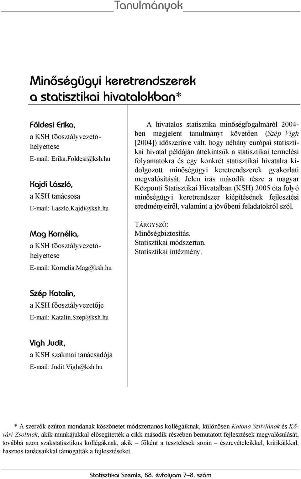 hu A hivatalos statisztika minőségfogalmáról 2004- ben megjelent tanulmányt követően (Szép Vigh [2004]) időszerűvé vált, hogy néhány európai statisztikai hivatal példáján áttekintsük a statisztikai