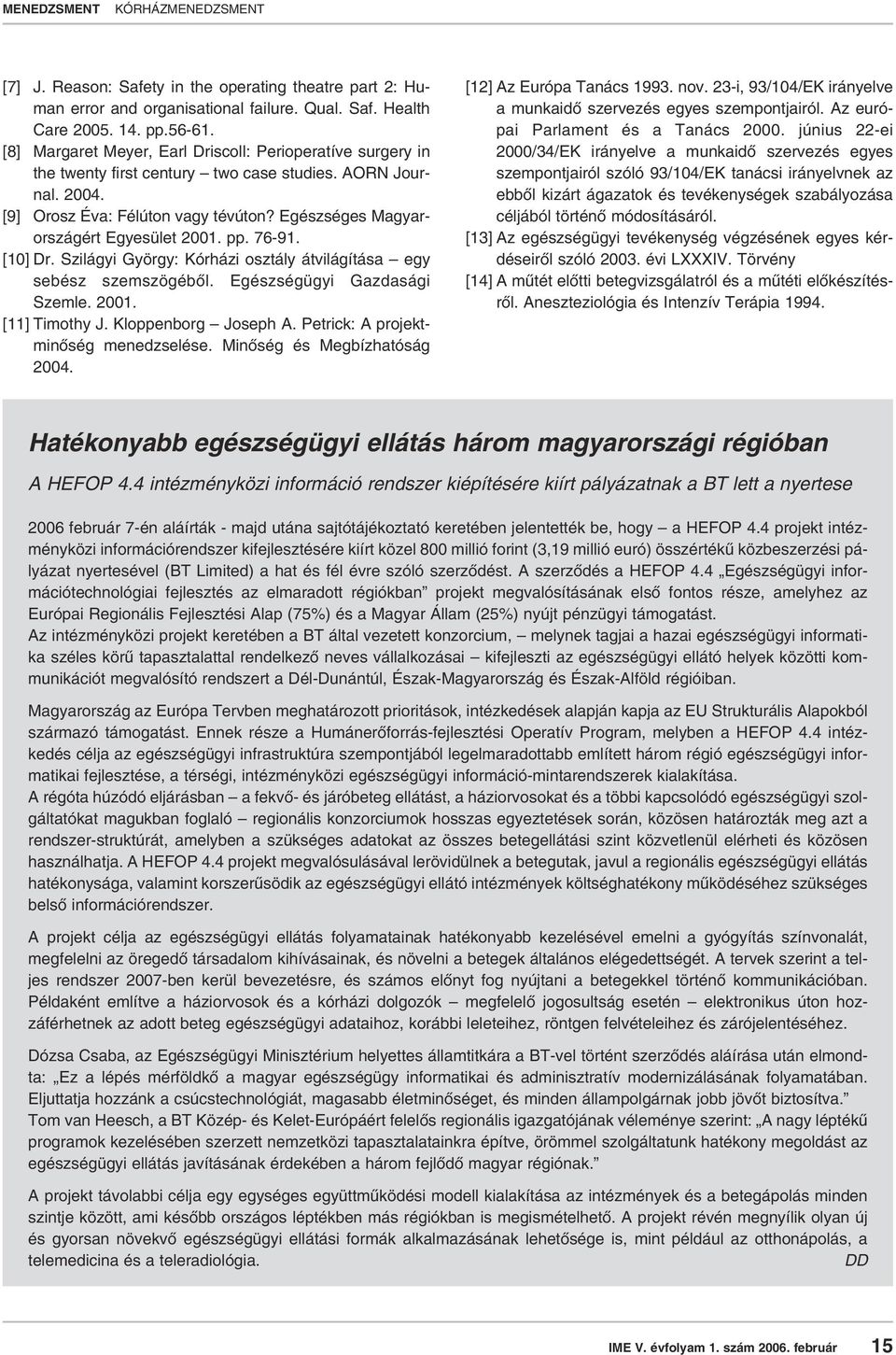 Egészséges Magyarországért Egyesület 2001. pp. 76-91. [10] Dr. Szilágyi György: Kórházi osztály átvilágítása egy sebész szemszögébôl. Egészségügyi Gazdasági Szemle. 2001. [11] Timothy J.