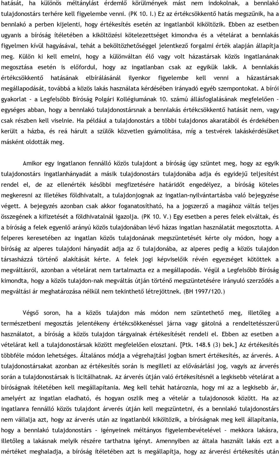 Ebben az esetben ugyanis a bíróság ítéletében a kiköltözési kötelezettséget kimondva és a vételárat a bennlakás figyelmen kívül hagyásával, tehát a beköltözhetőséggel jelentkező forgalmi érték